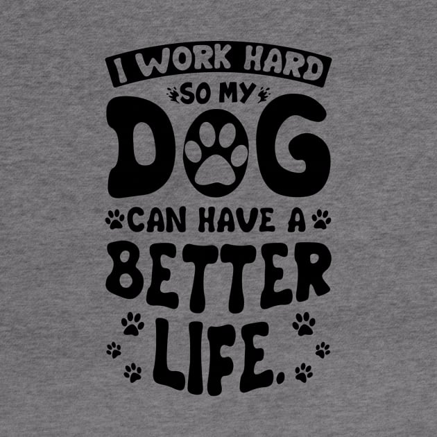 I Work Hard So My Dog Can Have A Better Life Funny by Happy Solstice